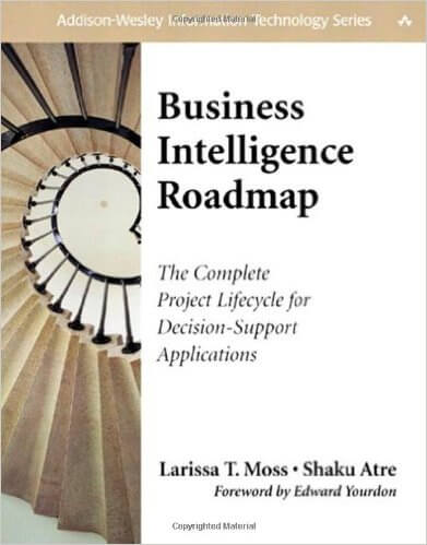 "Business Intelligence Roadmap: The Complete Project Lifecycle For Decision-Support Applications" by Larissa T. Moss & Shaku Atre