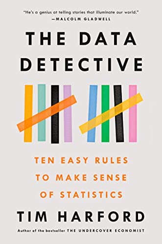 “The Data Detective: Ten Easy Rules to Make Sense of Statistics” by Tim Harford 